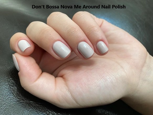 Don’t Bossa Nova Me Around Nail Polish